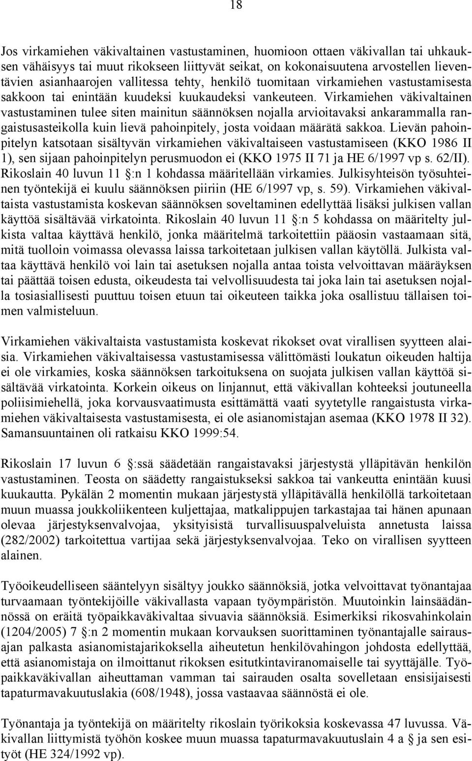 Virkamiehen väkivaltainen vastustaminen tulee siten mainitun säännöksen nojalla arvioitavaksi ankarammalla rangaistusasteikolla kuin lievä pahoinpitely, josta voidaan määrätä sakkoa.