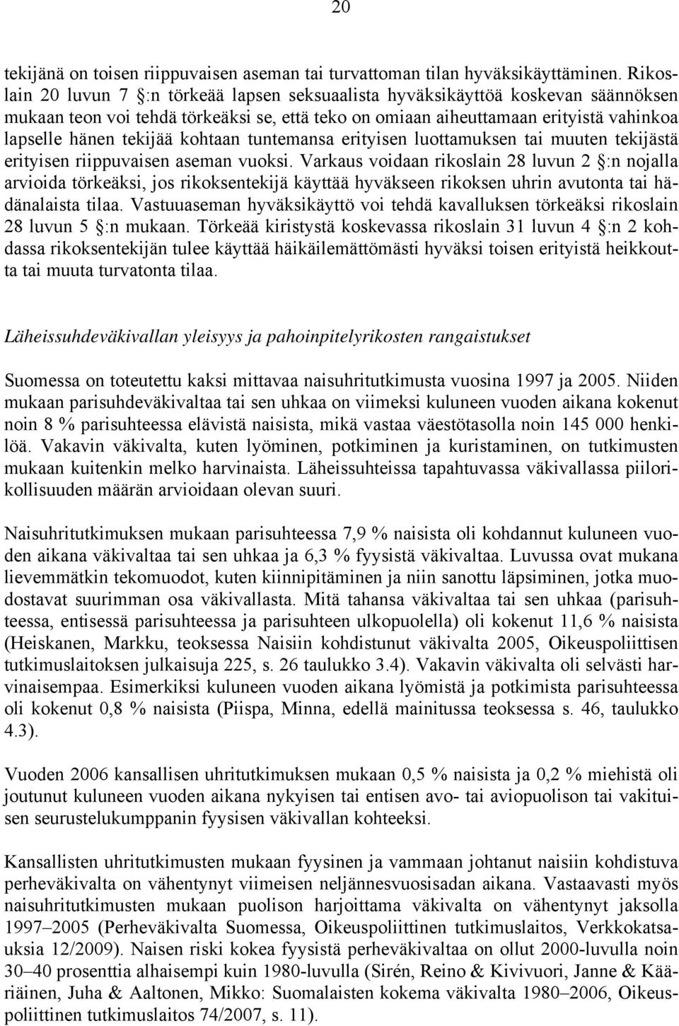 kohtaan tuntemansa erityisen luottamuksen tai muuten tekijästä erityisen riippuvaisen aseman vuoksi.