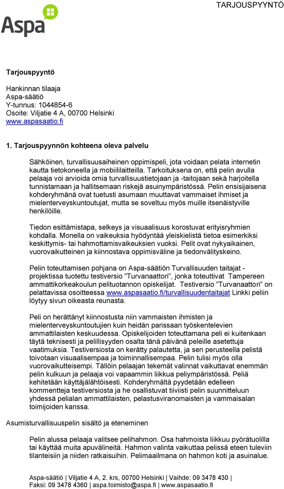 Tarkoituksena on, että pelin avulla pelaaja voi arvioida omia turvallisuustietojaan ja -taitojaan sekä harjoitella tunnistamaan ja hallitsemaan riskejä asuinympäristössä.