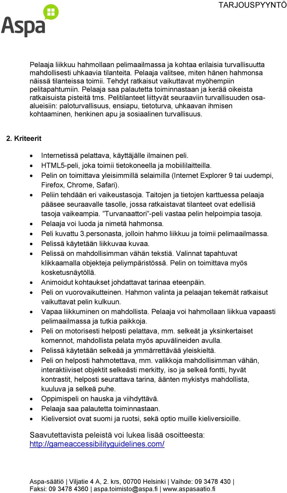 Pelitilanteet liittyvät seuraaviin turvallisuuden osaalueisiin: paloturvallisuus, ensiapu, tietoturva, uhkaavan ihmisen kohtaaminen, henkinen apu ja sosiaalinen turvallisuus. 2.