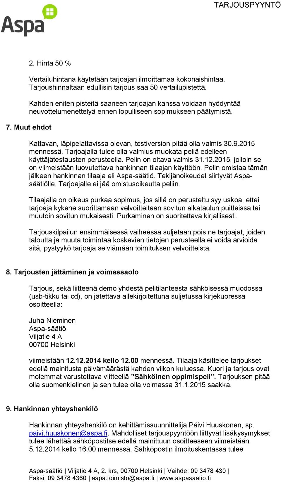 Muut ehdot Kattavan, läpipelattavissa olevan, testiversion pitää olla valmis 30.9.2015 mennessä. Tarjoajalla tulee olla valmius muokata peliä edelleen käyttäjätestausten perusteella.