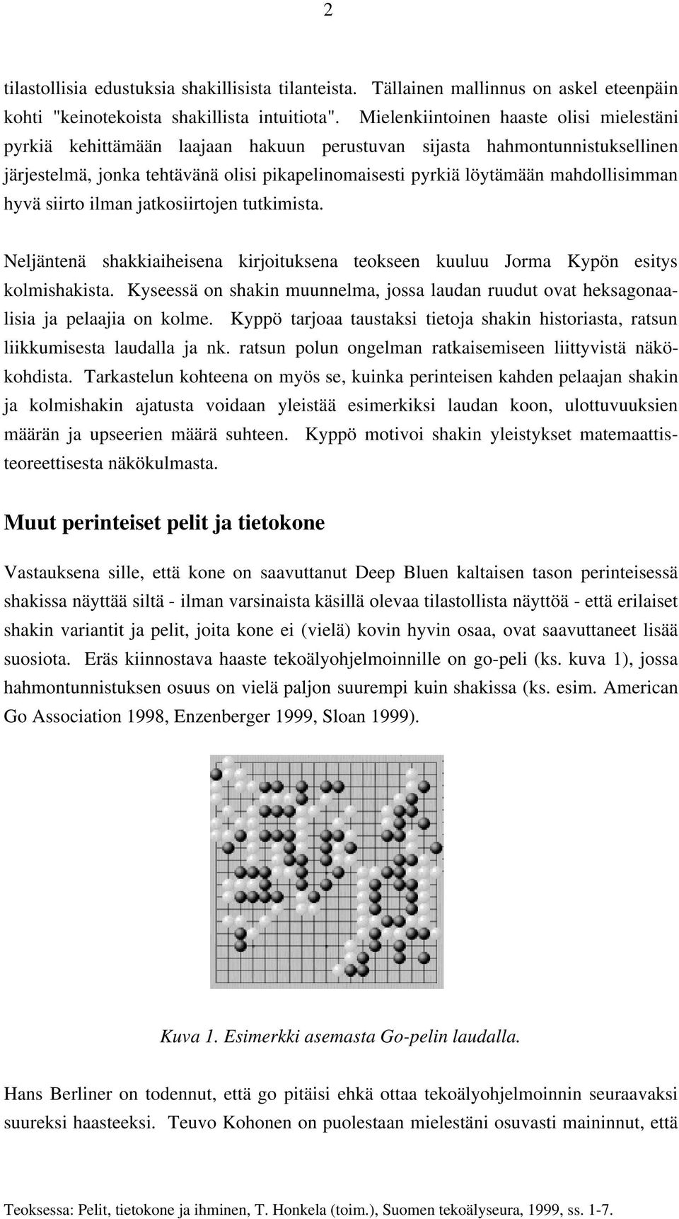 mahdollisimman hyvä siirto ilman jatkosiirtojen tutkimista. Neljäntenä shakkiaiheisena kirjoituksena teokseen kuuluu Jorma Kypön esitys kolmishakista.