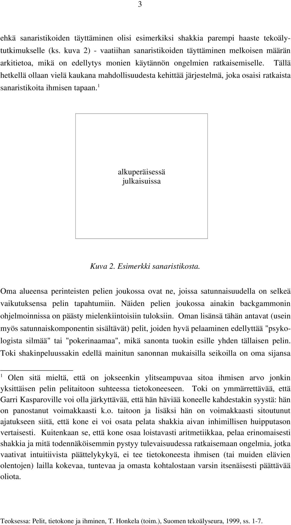 Tällä hetkellä ollaan vielä kaukana mahdollisuudesta kehittää järjestelmä, joka osaisi ratkaista sanaristikoita ihmisen tapaan. 1 alkuperäisessä julkaisuissa Kuva 2. Esimerkki sanaristikosta.