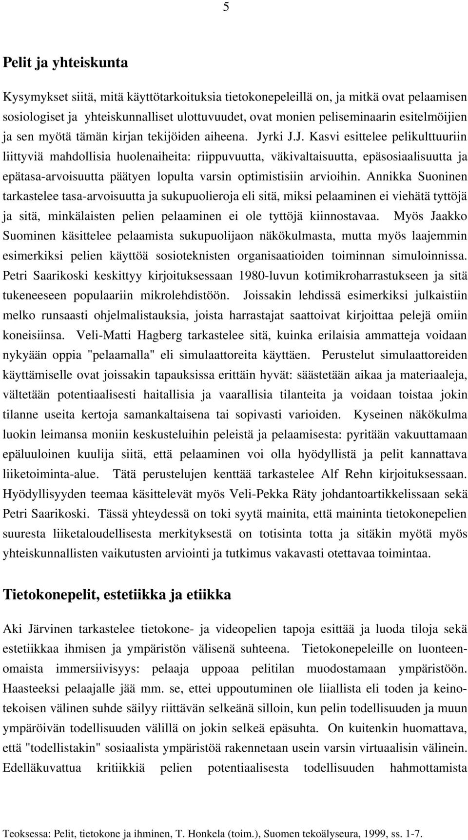 rki J.J. Kasvi esittelee pelikulttuuriin liittyviä mahdollisia huolenaiheita: riippuvuutta, väkivaltaisuutta, epäsosiaalisuutta ja epätasa-arvoisuutta päätyen lopulta varsin optimistisiin arvioihin.