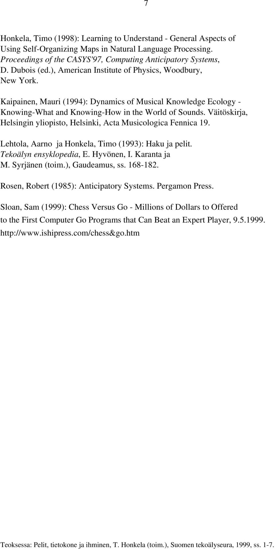Väitöskirja, Helsingin yliopisto, Helsinki, Acta Musicologica Fennica 19. Lehtola, Aarno ja Honkela, Timo (1993): Haku ja pelit. Tekoälyn ensyklopedia, E. Hyvönen, I. Karanta ja M. Syrjänen (toim.