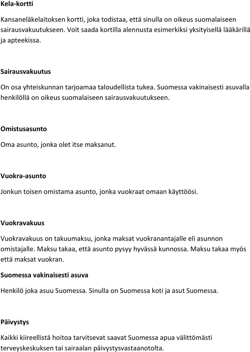 Omistusasunto Oma asunto, jonka olet itse maksanut. Vuokra-asunto Jonkun toisen omistama asunto, jonka vuokraat omaan käyttöösi.