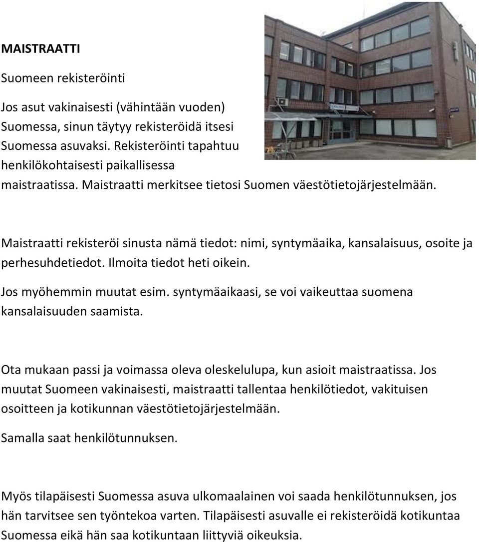 Maistraatti rekisteröi sinusta nämä tiedot: nimi, syntymäaika, kansalaisuus, osoite ja perhesuhdetiedot. Ilmoita tiedot heti oikein. Jos myöhemmin muutat esim.