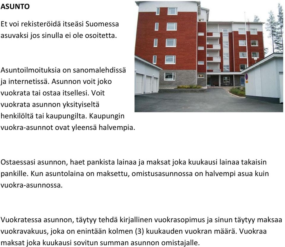 Ostaessasi asunnon, haet pankista lainaa ja maksat joka kuukausi lainaa takaisin pankille.