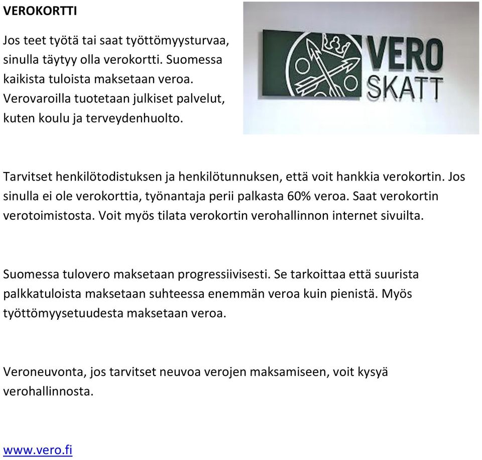 Jos sinulla ei ole verokorttia, työnantaja perii palkasta 60% veroa. Saat verokortin verotoimistosta. Voit myös tilata verokortin verohallinnon internet sivuilta.