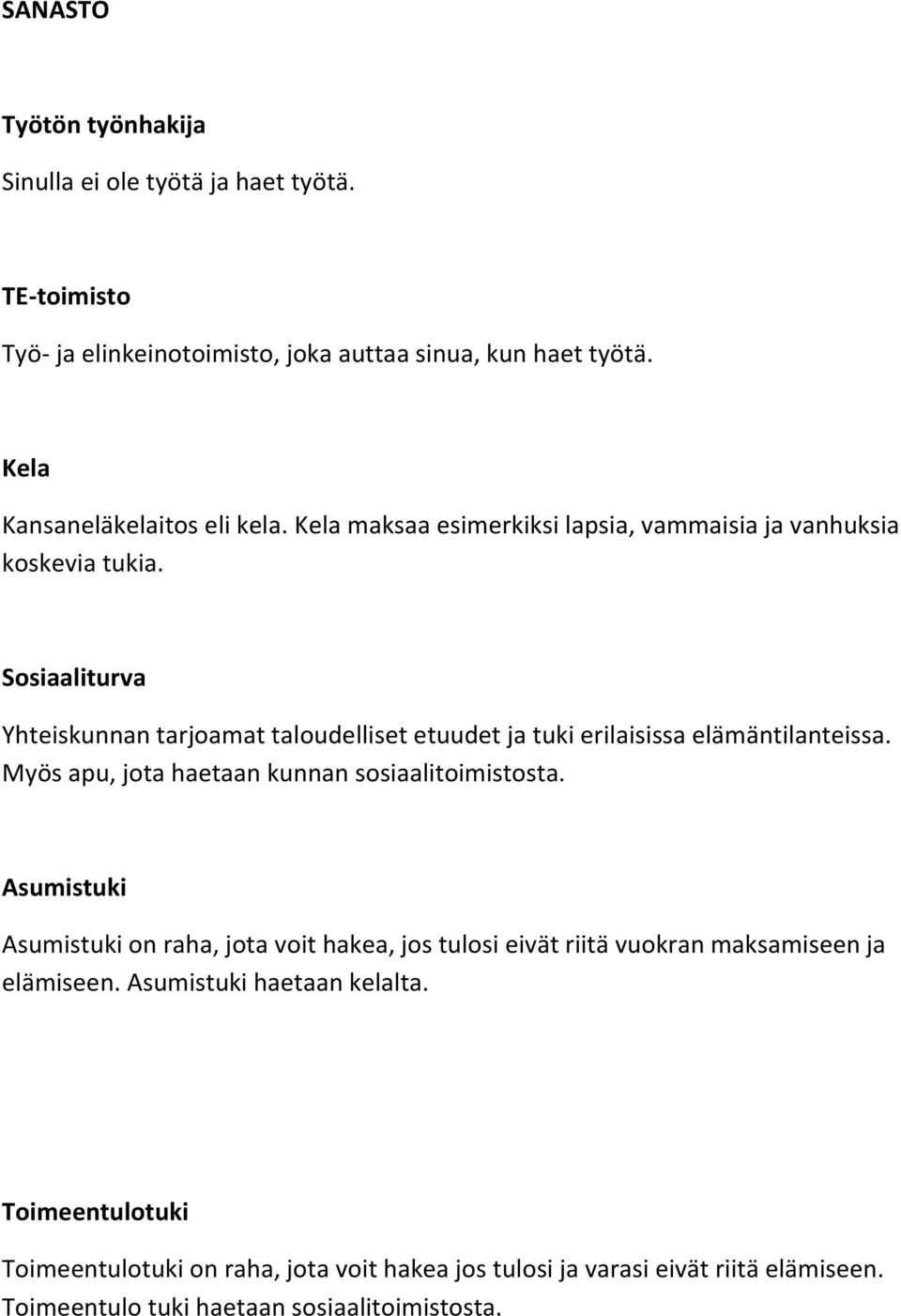 Sosiaaliturva Yhteiskunnan tarjoamat taloudelliset etuudet ja tuki erilaisissa elämäntilanteissa. Myös apu, jota haetaan kunnan sosiaalitoimistosta.