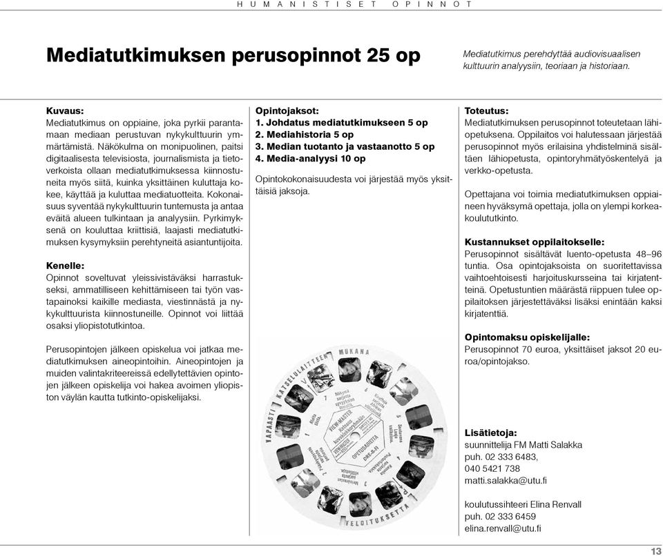 Näkökulma on monipuolinen, paitsi digitaalisesta televisiosta, journalismista ja tietoverkoista ollaan mediatutkimuksessa kiinnostuneita myös siitä, kuinka yksittäinen kuluttaja kokee, käyttää ja