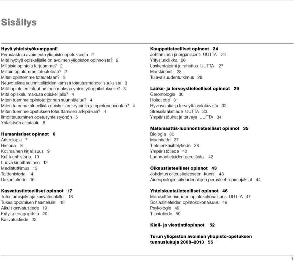 3 Mitä opiskelu maksaa opiskelijalle? 4 Miten tuemme opintotarjonnan suunnittelua? 4 Miten tuemme alueellista opiskelijarekrytointia ja opintoneuvontaa?