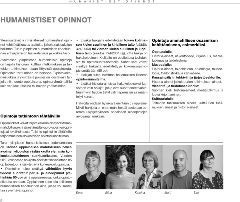 Avoimessa yliopistossa humanistisia opintoja on tarjolla historian, kulttuurintutkimuksen ja taiteiden tutkimuksen alaan liittyvistä oppiaineista. Opintoihin tarttuminen on helppoa.