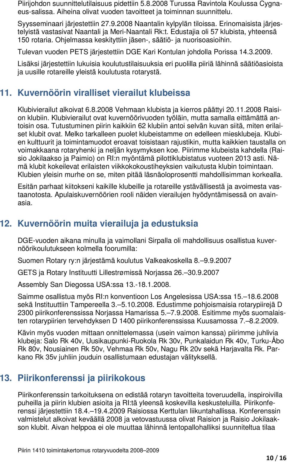 Ohjelmassa keskityttiin jäsen-, säätiö- ja nuorisoasioihin. Tulevan vuoden PETS järjestettiin DGE Kari Kontulan johdolla Porissa 14.3.2009.