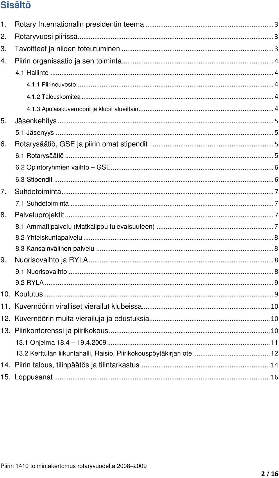 .. 6 6.3 Stipendit... 6 7. Suhdetoiminta... 7 7.1 Suhdetoiminta... 7 8. Palveluprojektit... 7 8.1 Ammattipalvelu (Matkalippu tulevaisuuteen)... 7 8.2 Yhteiskuntapalvelu... 8 8.