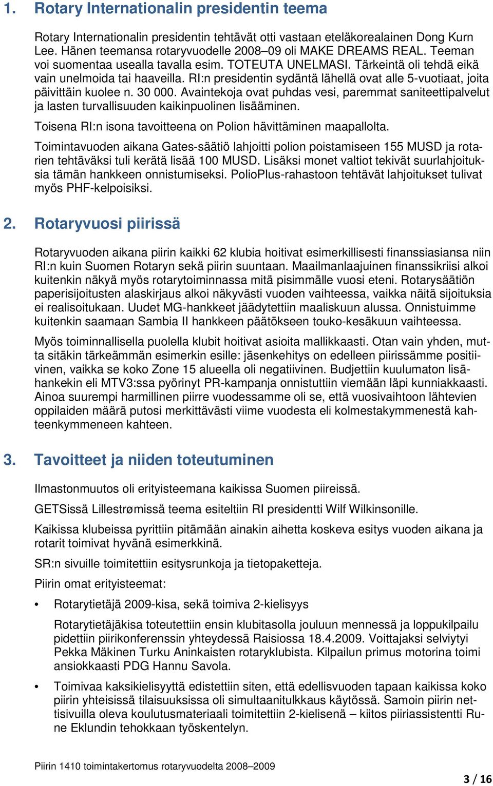 30 000. Avaintekoja ovat puhdas vesi, paremmat saniteettipalvelut ja lasten turvallisuuden kaikinpuolinen lisääminen. Toisena RI:n isona tavoitteena on Polion hävittäminen maapallolta.