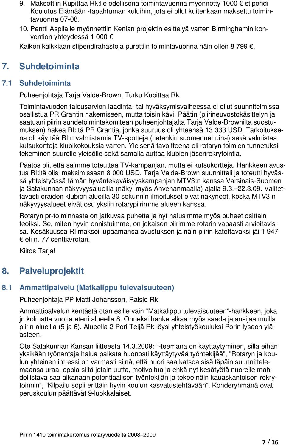 Pentti Aspilalle myönnettiin Kenian projektin esittelyä varten Birminghamin konvention yhteydessä 1 000 Kaiken kaikkiaan stipendirahastoja purettiin toimintavuonna näin ollen 8 799. 7. Suhdetoiminta 7.