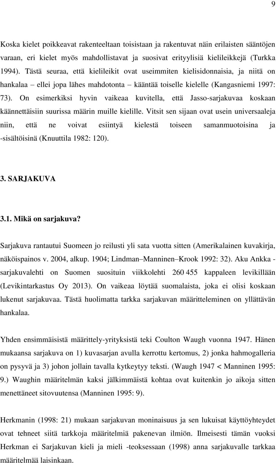 On esimerkiksi hyvin vaikeaa kuvitella, että Jasso-sarjakuvaa koskaan käännettäisiin suurissa määrin muille kielille.