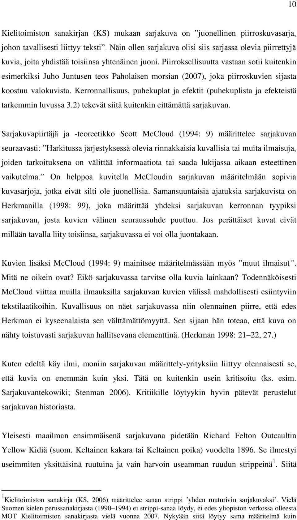 Piirroksellisuutta vastaan sotii kuitenkin esimerkiksi Juho Juntusen teos Paholaisen morsian (2007), joka piirroskuvien sijasta koostuu valokuvista.