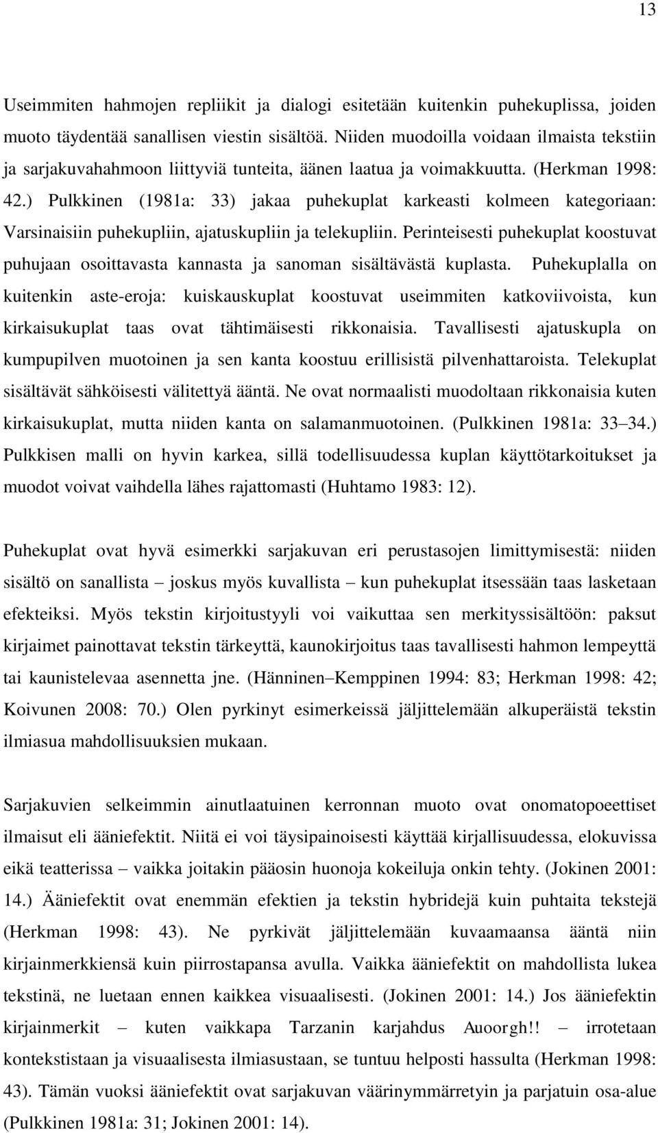 ) Pulkkinen (1981a: 33) jakaa puhekuplat karkeasti kolmeen kategoriaan: Varsinaisiin puhekupliin, ajatuskupliin ja telekupliin.