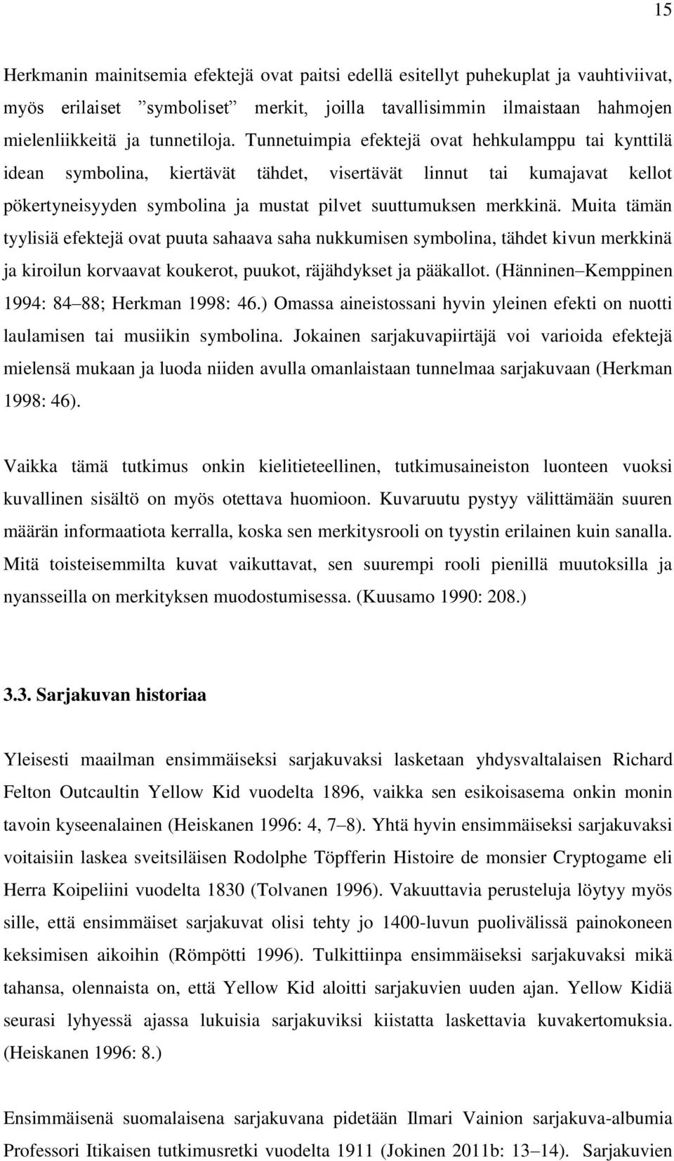 Muita tämän tyylisiä efektejä ovat puuta sahaava saha nukkumisen symbolina, tähdet kivun merkkinä ja kiroilun korvaavat koukerot, puukot, räjähdykset ja pääkallot.