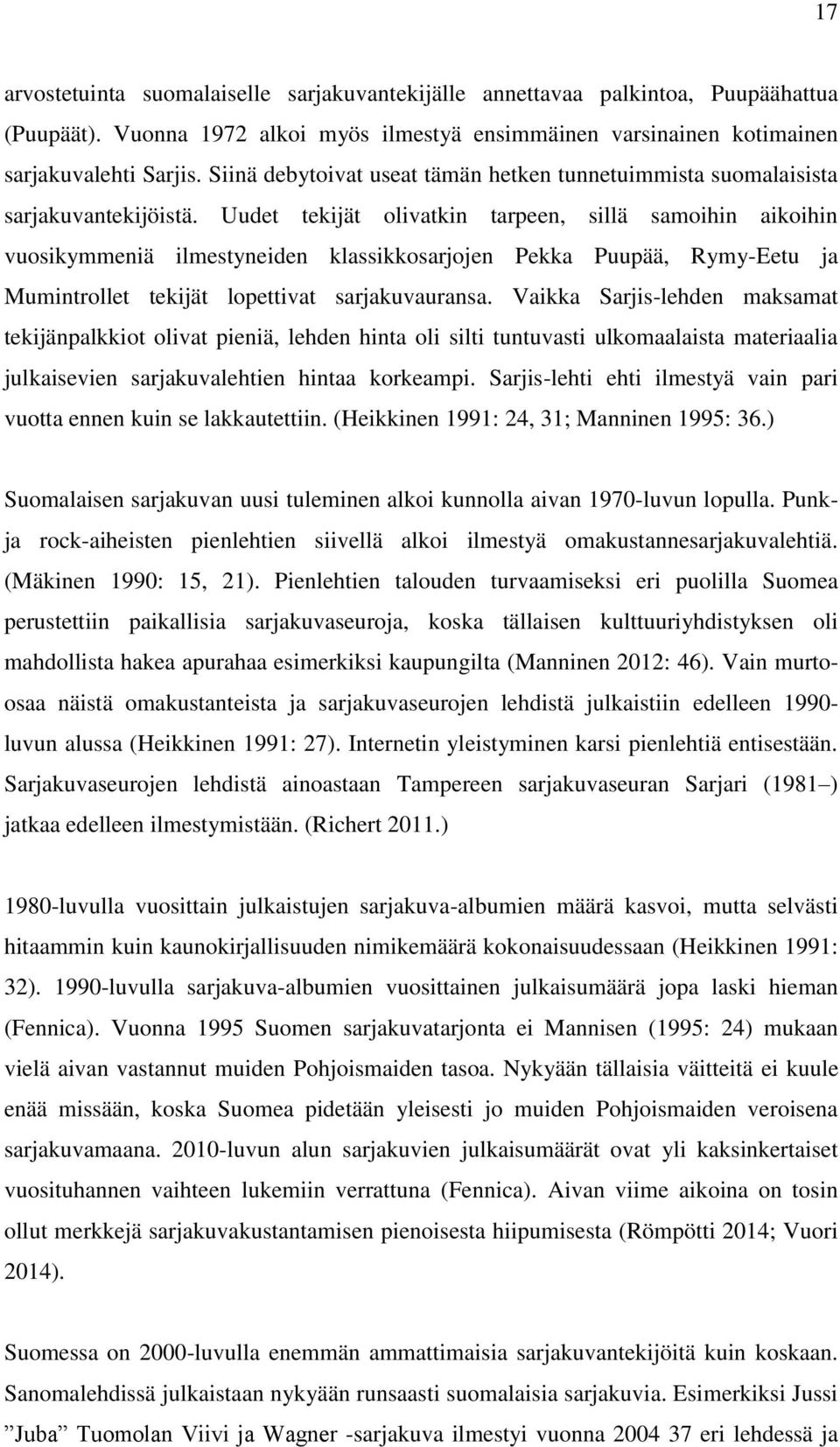 Uudet tekijät olivatkin tarpeen, sillä samoihin aikoihin vuosikymmeniä ilmestyneiden klassikkosarjojen Pekka Puupää, Rymy-Eetu ja Mumintrollet tekijät lopettivat sarjakuvauransa.