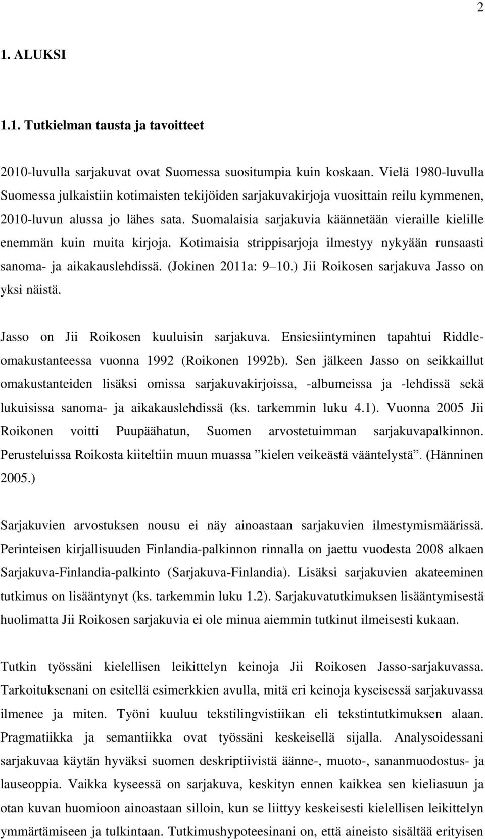 Suomalaisia sarjakuvia käännetään vieraille kielille enemmän kuin muita kirjoja. Kotimaisia strippisarjoja ilmestyy nykyään runsaasti sanoma- ja aikakauslehdissä. (Jokinen 2011a: 9 10.