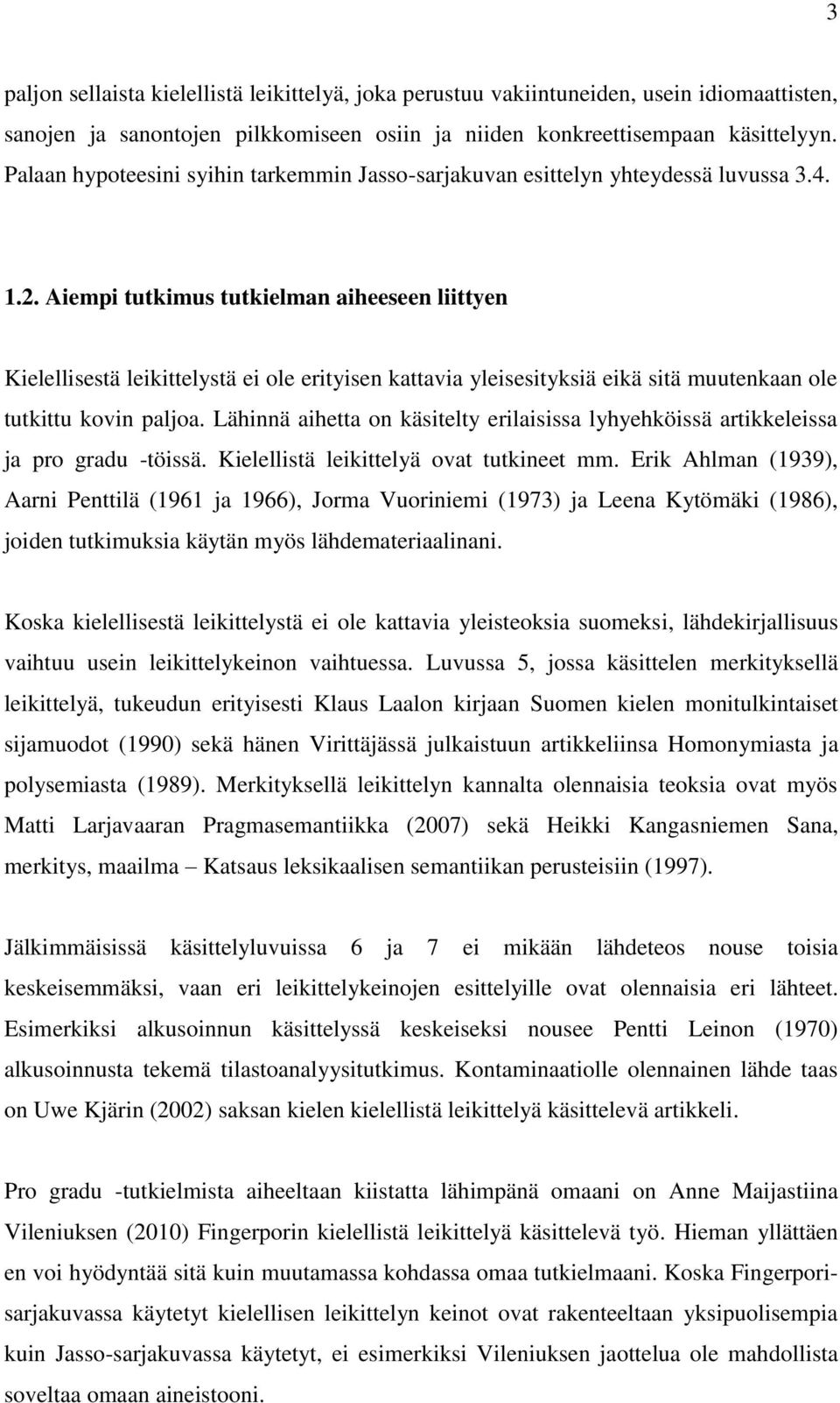 Aiempi tutkimus tutkielman aiheeseen liittyen Kielellisestä leikittelystä ei ole erityisen kattavia yleisesityksiä eikä sitä muutenkaan ole tutkittu kovin paljoa.