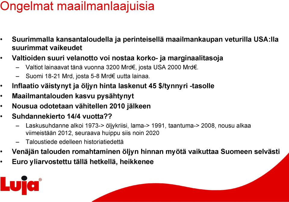 Inflaatio väistynyt ja öljyn hinta laskenut 45 $/tynnyri -tasolle Maailmantalouden kasvu pysähtynyt Nousua odotetaan vähitellen 2010 jälkeen Suhdannekierto 14/4 vuotta?