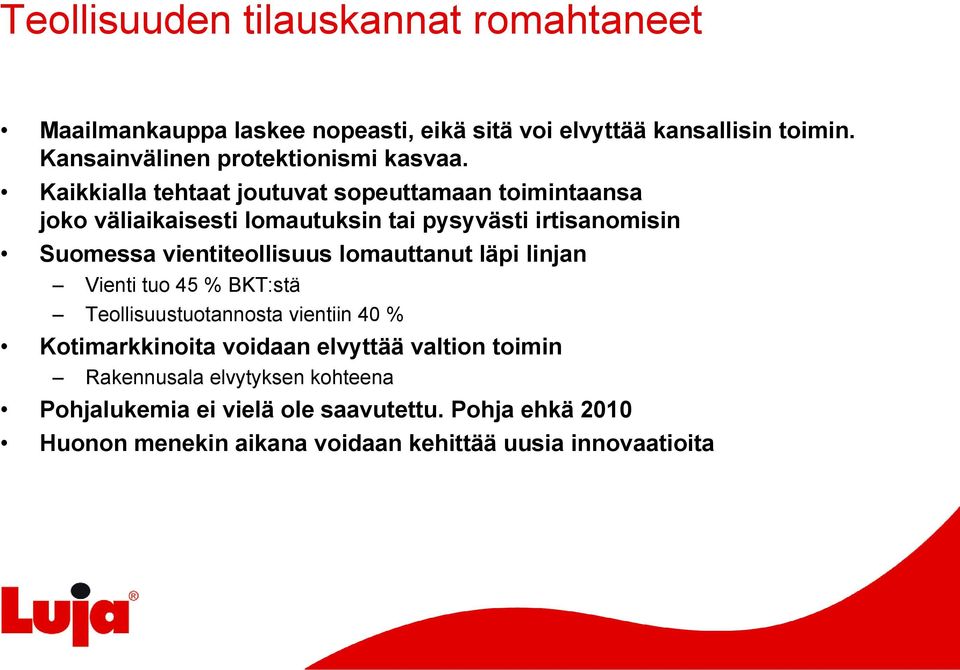 Kaikkialla tehtaat joutuvat sopeuttamaan toimintaansa joko väliaikaisesti lomautuksin tai pysyvästi irtisanomisin Suomessa vientiteollisuus