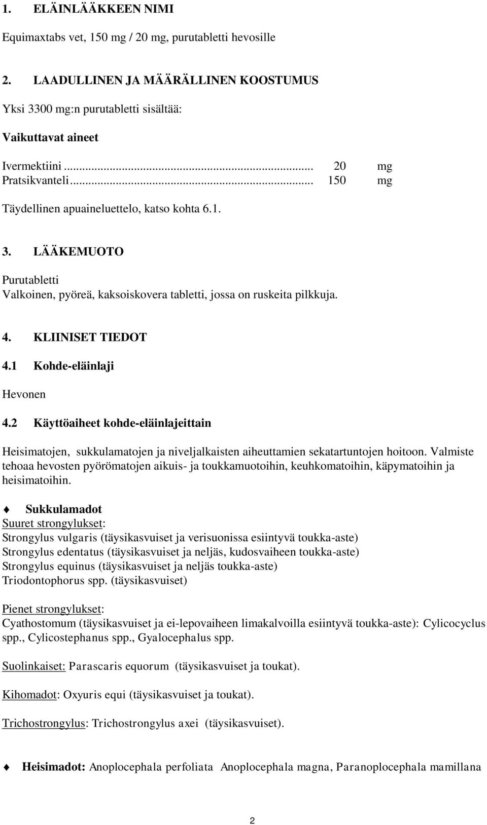 1 Kohde-eläinlaji Hevonen 4.2 Käyttöaiheet kohde-eläinlajeittain Heisimatojen, sukkulamatojen ja niveljalkaisten aiheuttamien sekatartuntojen hoitoon.