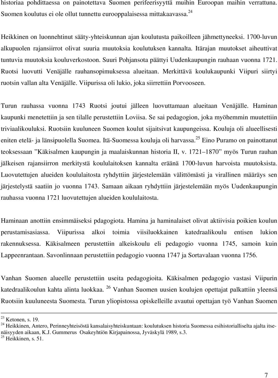 Itärajan muutokset aiheuttivat tuntuvia muutoksia kouluverkostoon. Suuri Pohjansota päättyi Uudenkaupungin rauhaan vuonna 1721. Ruotsi luovutti Venäjälle rauhansopimuksessa alueitaan.