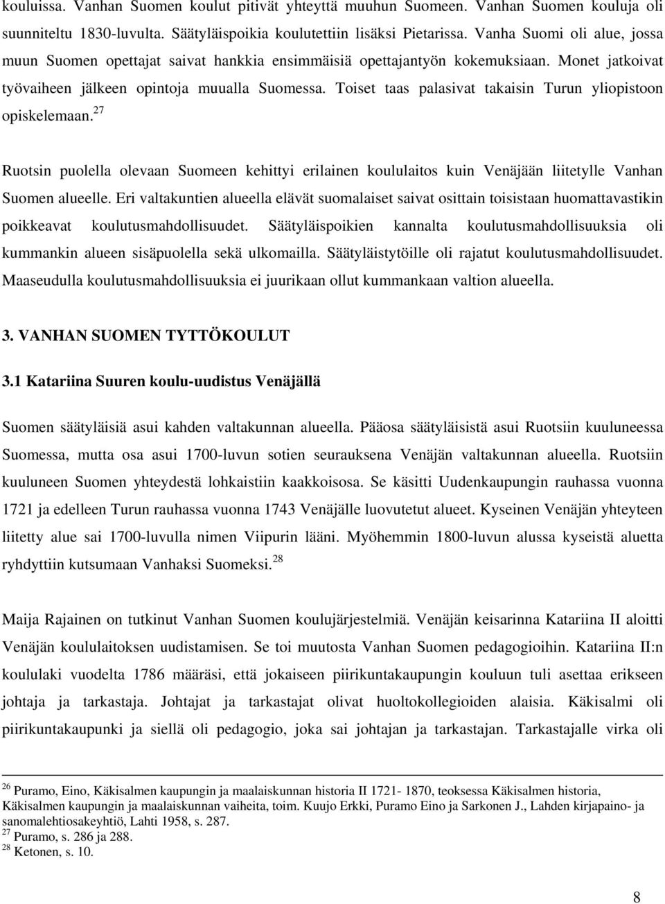 Toiset taas palasivat takaisin Turun yliopistoon opiskelemaan. 27 Ruotsin puolella olevaan Suomeen kehittyi erilainen koululaitos kuin Venäjään liitetylle Vanhan Suomen alueelle.