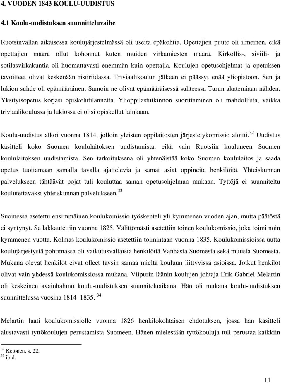 Koulujen opetusohjelmat ja opetuksen tavoitteet olivat keskenään ristiriidassa. Triviaalikoulun jälkeen ei päässyt enää yliopistoon. Sen ja lukion suhde oli epämääräinen.