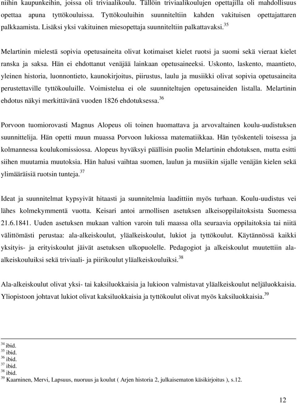 35 Melartinin mielestä sopivia opetusaineita olivat kotimaiset kielet ruotsi ja suomi sekä vieraat kielet ranska ja saksa. Hän ei ehdottanut venäjää lainkaan opetusaineeksi.