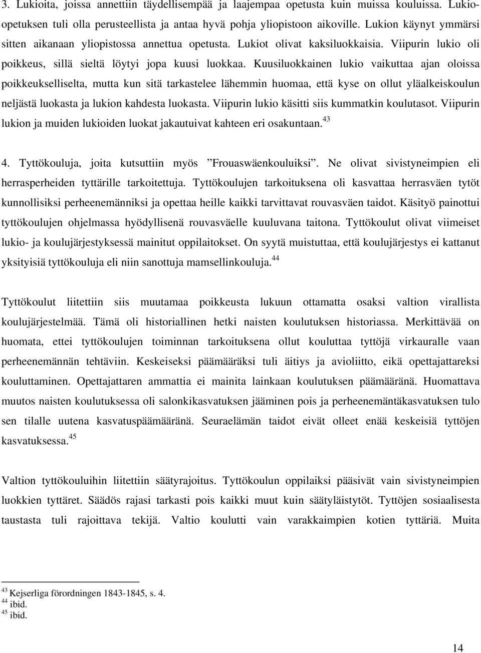 Kuusiluokkainen lukio vaikuttaa ajan oloissa poikkeukselliselta, mutta kun sitä tarkastelee lähemmin huomaa, että kyse on ollut yläalkeiskoulun neljästä luokasta ja lukion kahdesta luokasta.