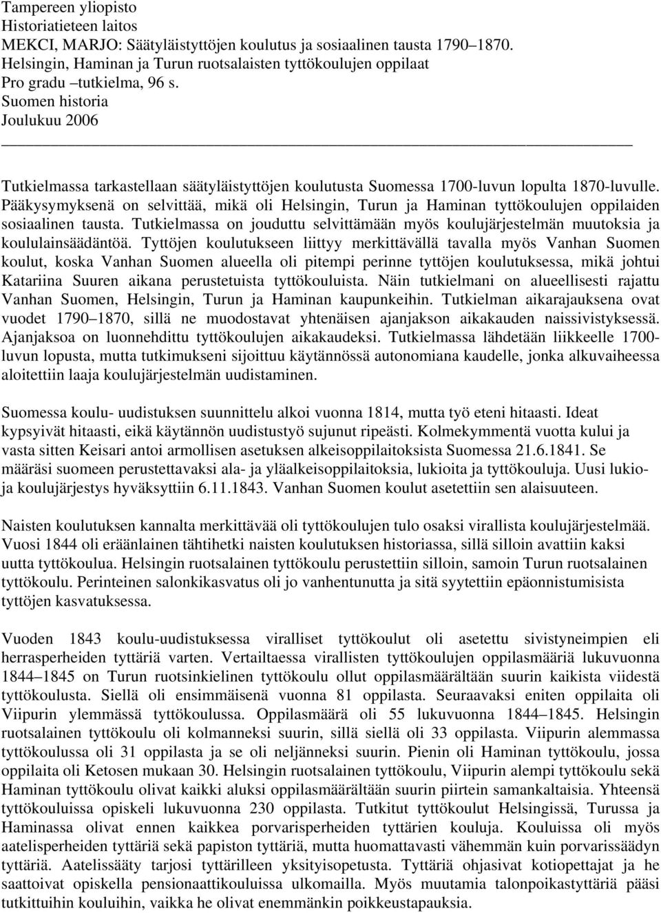 Suomen historia Joulukuu 2006 Tutkielmassa tarkastellaan säätyläistyttöjen koulutusta Suomessa 1700-luvun lopulta 1870-luvulle.