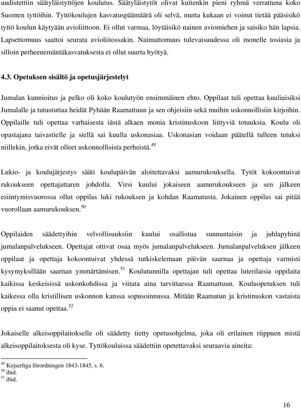 Lapsettomuus saattoi seurata avioliitossakin. Naimattomuus tulevaisuudessa oli monelle tosiasia ja silloin perheenemäntäkasvatuksesta ei ollut suurta hyötyä. 4.3.