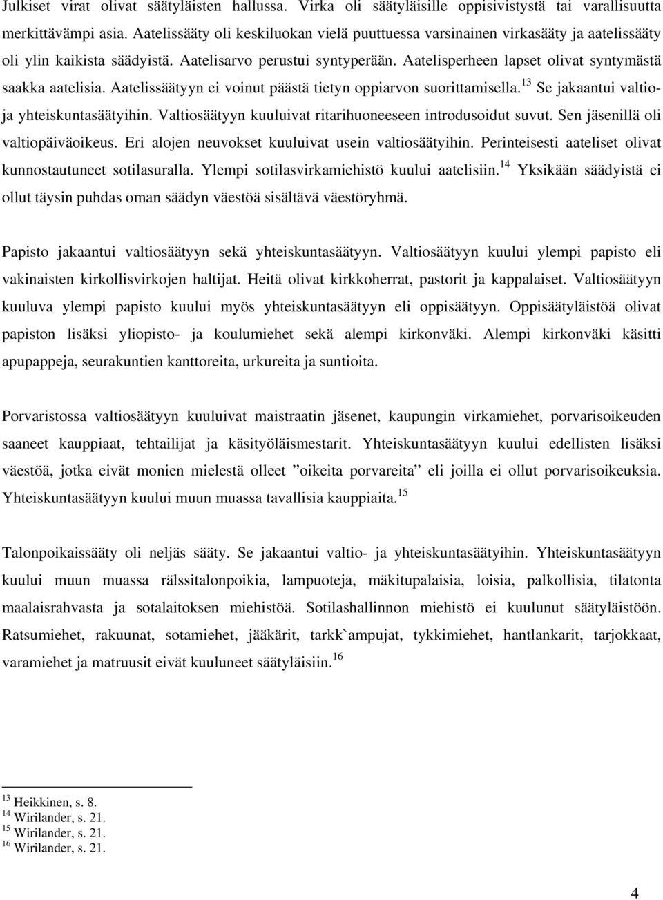 Aatelisperheen lapset olivat syntymästä saakka aatelisia. Aatelissäätyyn ei voinut päästä tietyn oppiarvon suorittamisella. 13 Se jakaantui valtioja yhteiskuntasäätyihin.