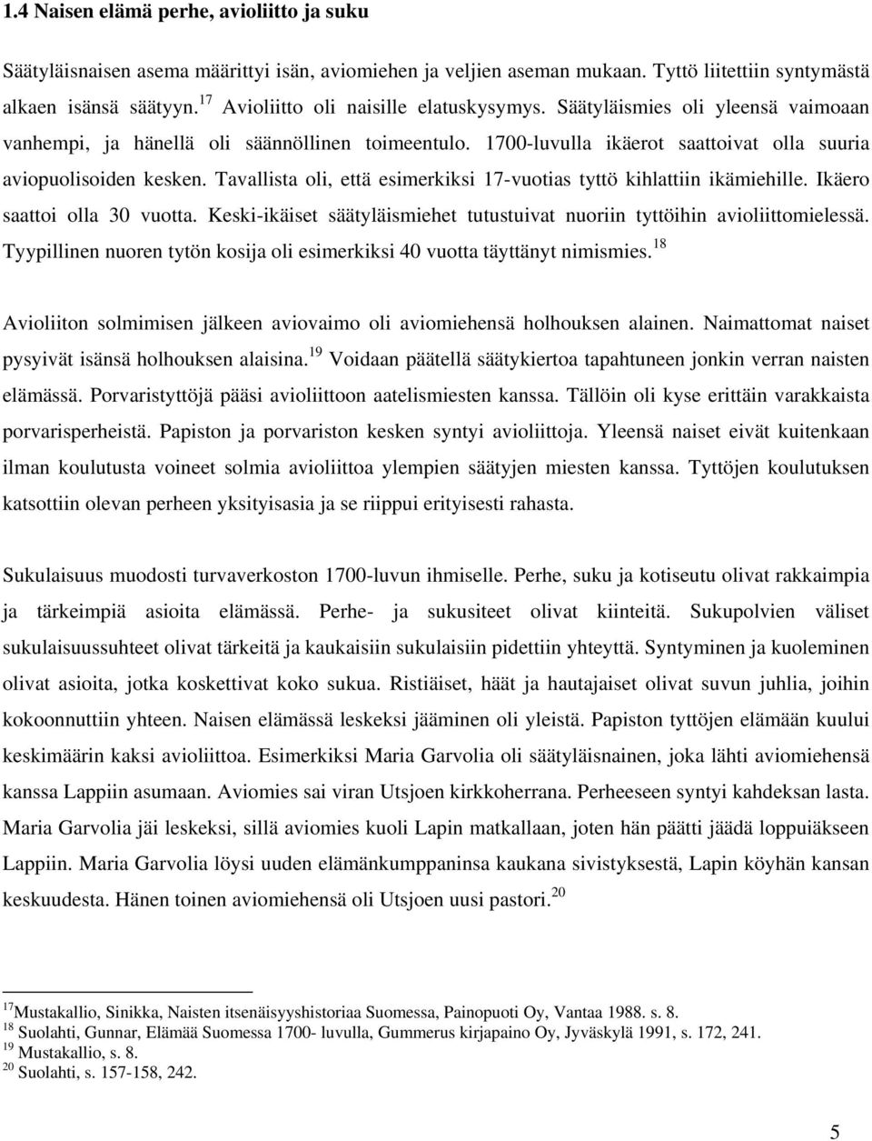 Tavallista oli, että esimerkiksi 17-vuotias tyttö kihlattiin ikämiehille. Ikäero saattoi olla 30 vuotta. Keski-ikäiset säätyläismiehet tutustuivat nuoriin tyttöihin avioliittomielessä.