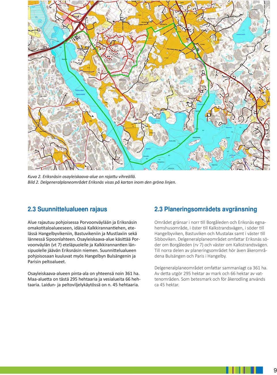 Sipoonlahteen. Osayleisaava-alue äsittää Porvoonväylän (vt ) eteläpuolelle ja Kalirannantien länsipuolelle jäävän Erisnäsin niemen.