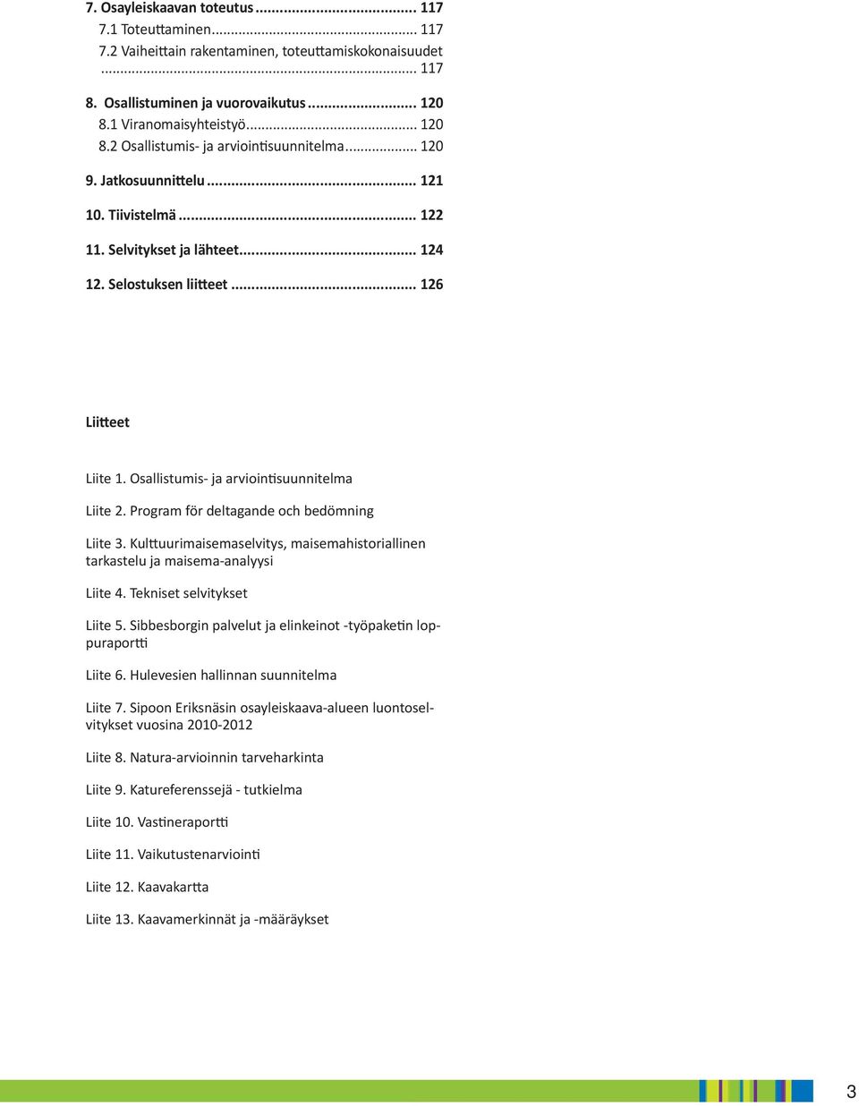 Kulttuurimaisemaselvitys, maisemahistoriallinen tarastelu ja maisema-analyysi Liite. Teniset selvityset Liite. Sibbesborgin palvelut ja elineinot -työpaetin loppuraportti Liite.