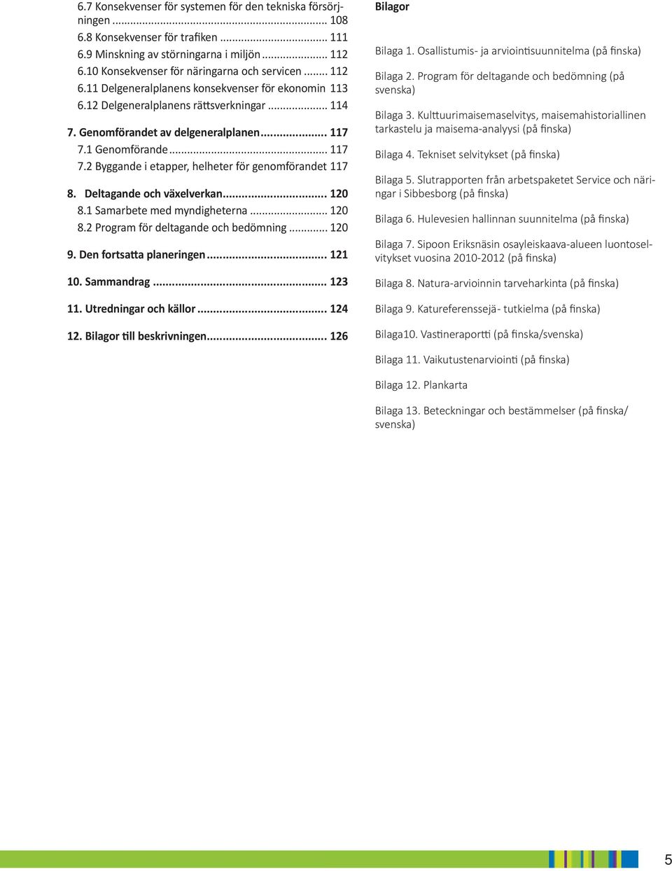 Deltagande och växelveran 0. Samarbete med myndigheterna... 0. Program för deltagande och bedömning... 0. Den fortsatta planeringen. Sammandrag. Utredningar och ällor.