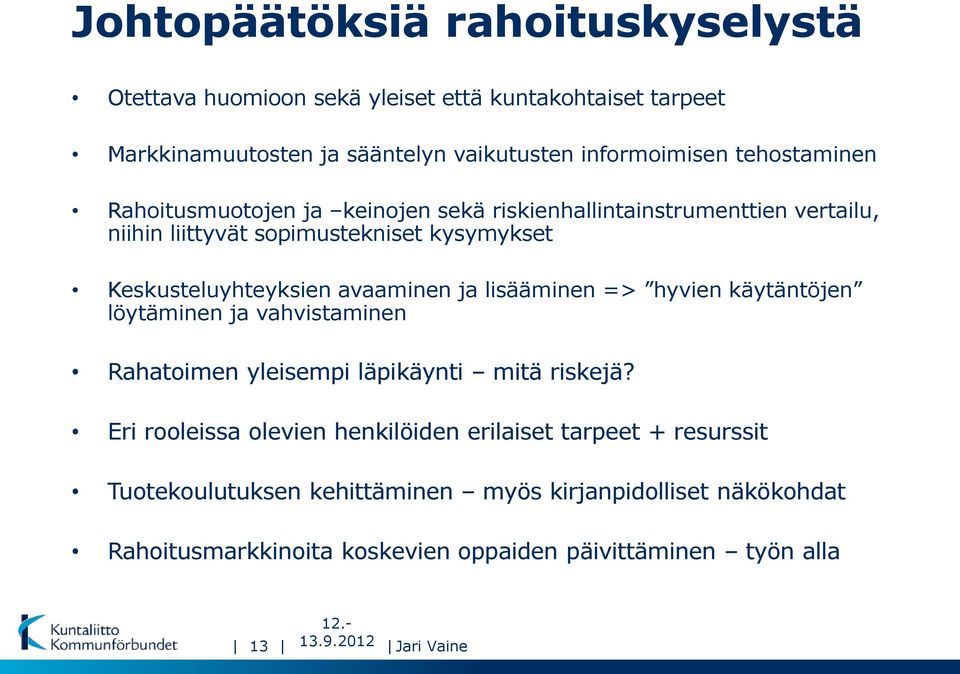 avaaminen ja lisääminen => hyvien käytäntöjen löytäminen ja vahvistaminen Rahatoimen yleisempi läpikäynti mitä riskejä?