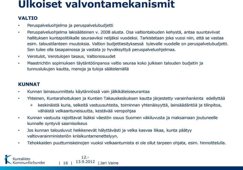 Valtion budjettiesityksessä tulevalle vuodelle on peruspalvelubudjetti. Sen tulee olla tasapainossa ja vastata jo hyväksyttyä peruspalveluohjelmaa.