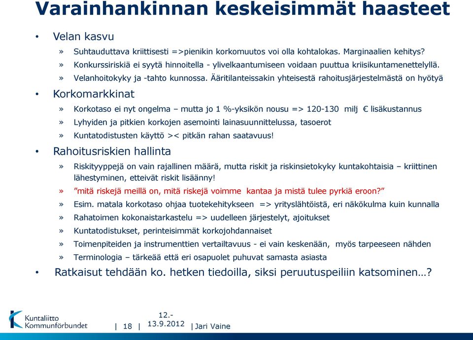 Ääritilanteissakin yhteisestä rahoitusjärjestelmästä on hyötyä Korkomarkkinat» Korkotaso ei nyt ongelma mutta jo 1 %-yksikön nousu => 120-130 milj lisäkustannus» Lyhyiden ja pitkien korkojen