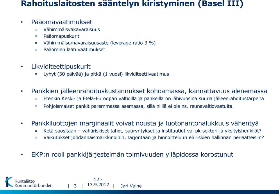 ja pankeilla on lähivuosina suuria jälleenrahoitustarpeita» Pohjoismaiset pankit paremmassa asemassa, sillä niillä ei ole ns. reunavaltiovastuita.