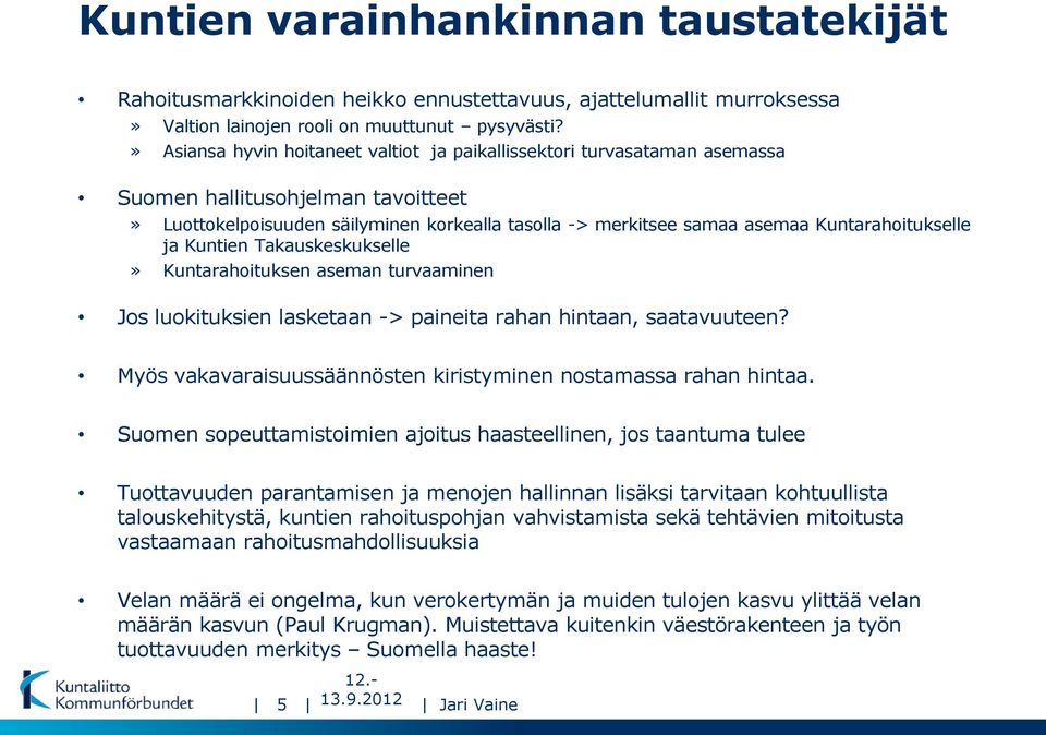 Kuntarahoitukselle ja Kuntien Takauskeskukselle» Kuntarahoituksen aseman turvaaminen Jos luokituksien lasketaan -> paineita rahan hintaan, saatavuuteen?