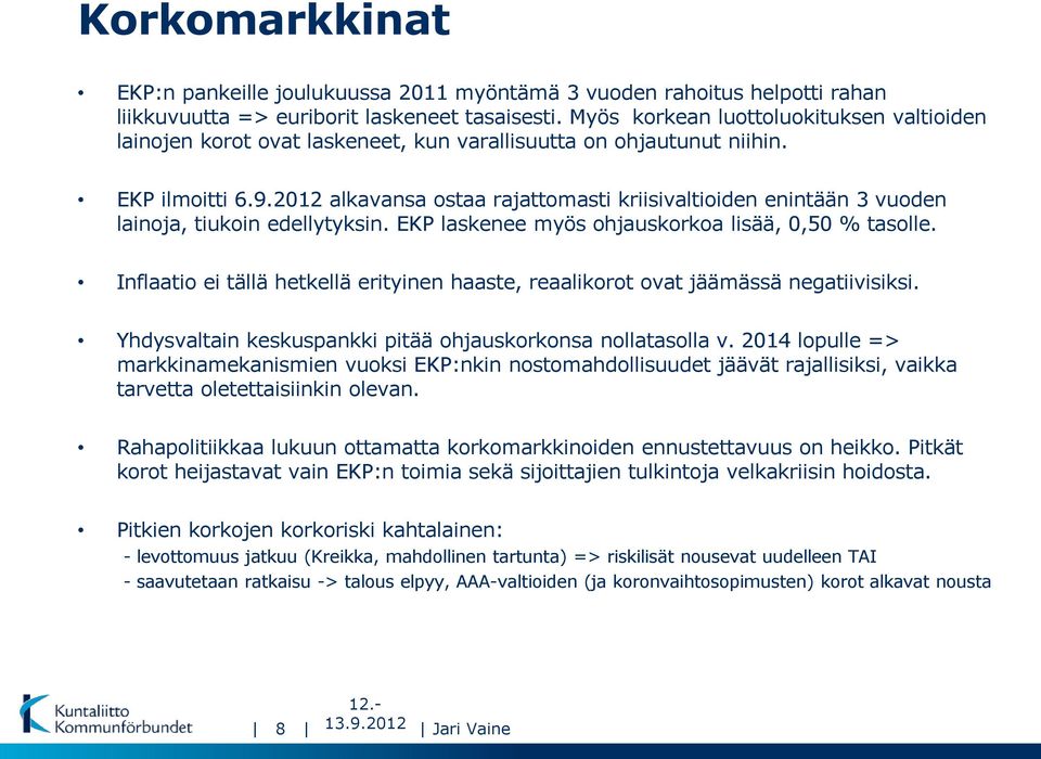 2012 alkavansa ostaa rajattomasti kriisivaltioiden enintään 3 vuoden lainoja, tiukoin edellytyksin. EKP laskenee myös ohjauskorkoa lisää, 0,50 % tasolle.