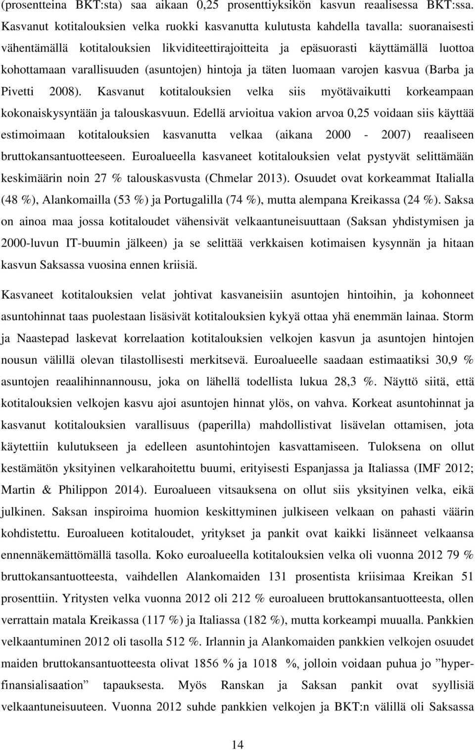 varallisuuden (asuntojen) hintoja ja täten luomaan varojen kasvua (Barba ja Pivetti 2008). Kasvanut kotitalouksien velka siis myötävaikutti korkeampaan kokonaiskysyntään ja talouskasvuun.